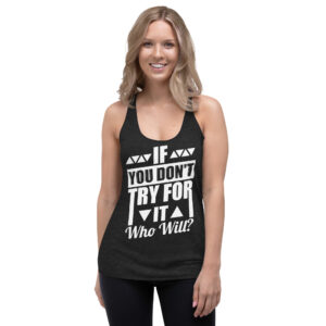 Women's Racerback Tank - Motivation: Who will?